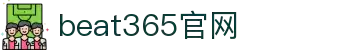 beat·365 (中国)唯一官方网站